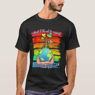 Camiseta Y Creo Que Es El Mundo Maravilloso De La Tierra.