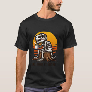 Camiseta Y Luego Me Golpeó Dinosaurio T Rex Skeleton Café