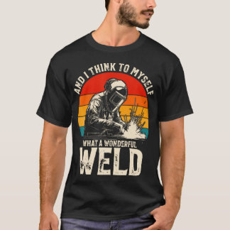 Camiseta Y pienso para mí qué soldadura maravillosa