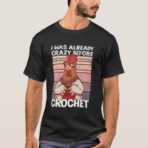 Camiseta Ya Estaba Loca Antes de Tejer Divertida Gallina C