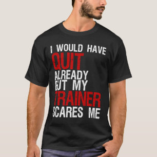 Camiseta Ya Hubiera Dejado Pero Mi Entrenador Me Da Miedo