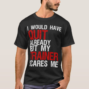 Camiseta Ya Hubiera Dejado Pero Mi Entrenador Me Da Miedo