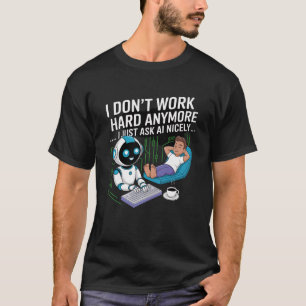 Camiseta Ya no trabajo duro... Solo le pregunto a AI con am