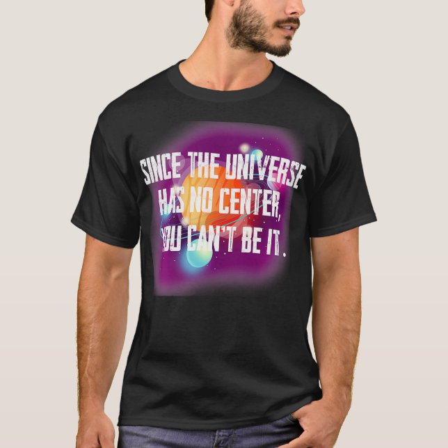 Camiseta Ya que el Universo no tiene centro, puedes ser (Anverso)