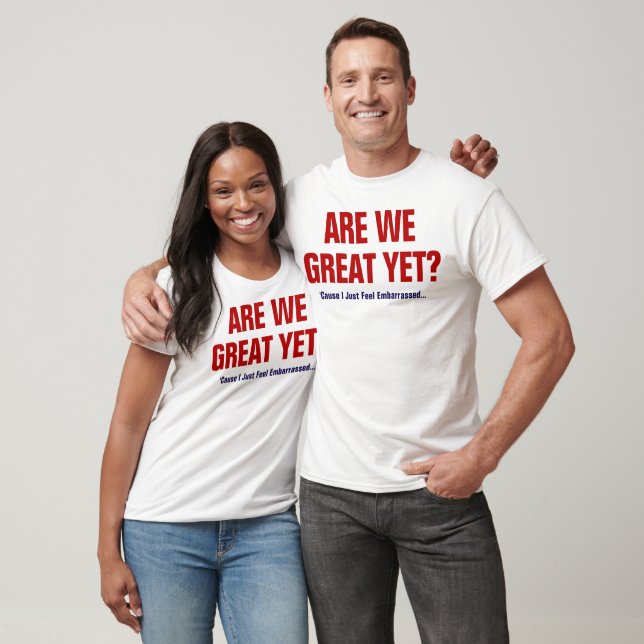 Camiseta ¿Ya somos grandiosos? Me siento simplemente avergo (Unisexo)