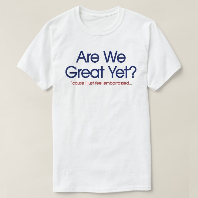 Camiseta ¿Ya somos grandiosos? Me siento simplemente avergo (Diseño del anverso)