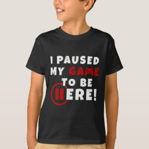 Camiseta ¿Ya Terminamos? He Pausado Mi Juego Para Estar Aqu