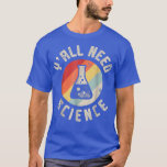 Camiseta Y'all Need Science Chemistry Biology Physics Teach<br><div class="desc">Y'all Need Science Chemistry Biology Physics Teacher Student 2593 .</div>