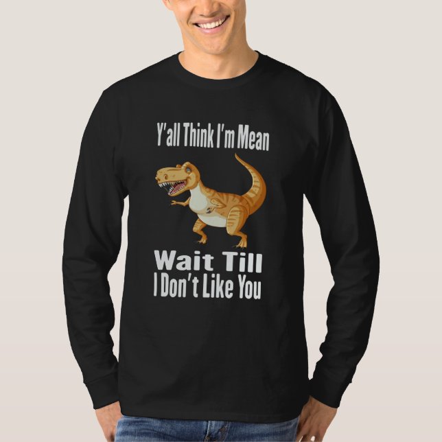 Camiseta Y'all Think I'm Mean Wait Till I Don't Like You Di (Anverso)
