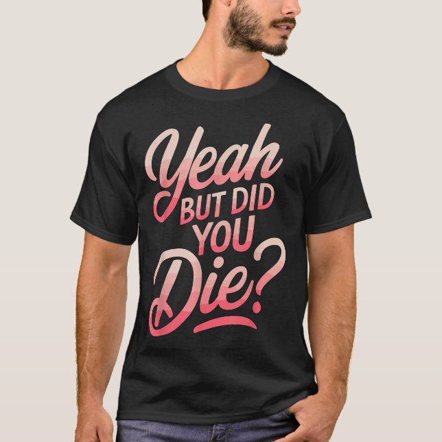 Camiseta Yeah But Did You Die_ Gym Fitness Motivation  (Anverso)