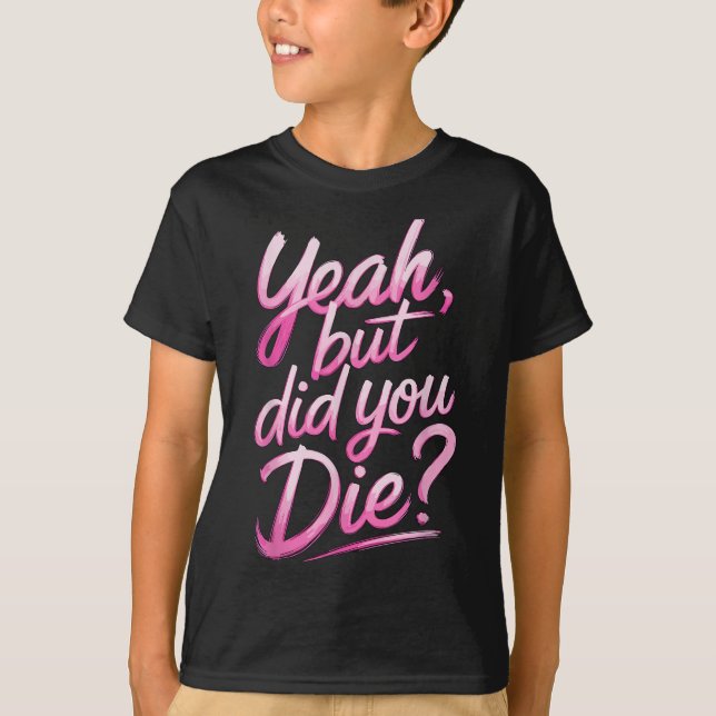Camiseta Yeah But Did You Die_ Gym Fitness Motivation  (Anverso)