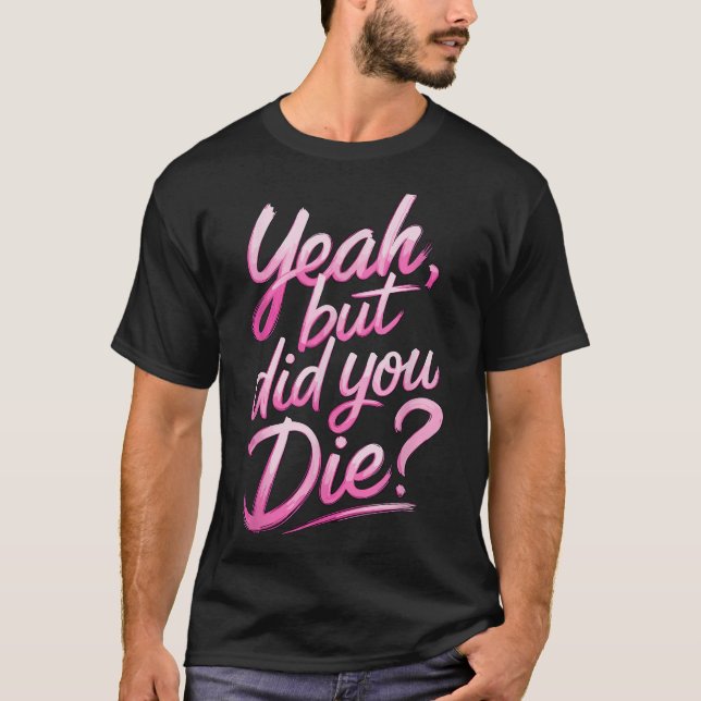 Camiseta Yeah But Did You Die_ Gym Fitness Motivation  (Anverso)