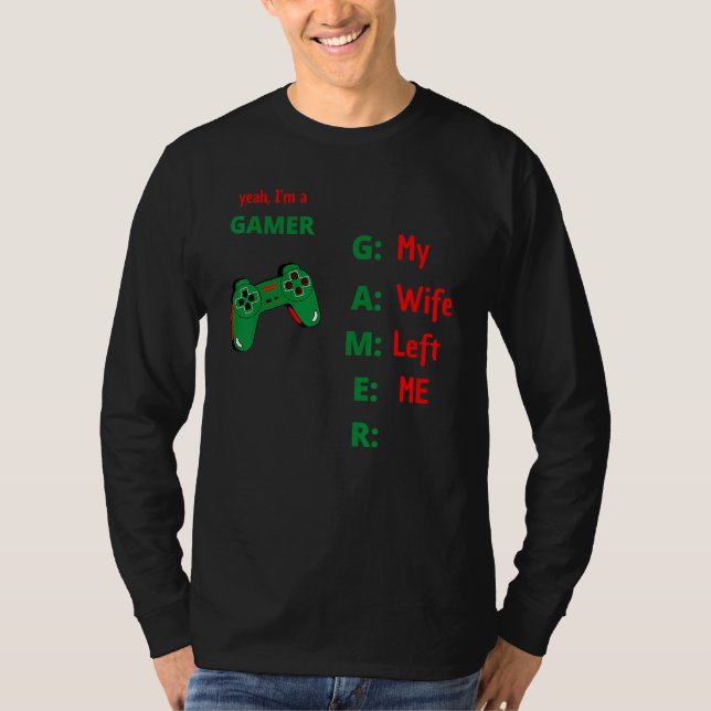 Camiseta Yeah Im A Gamer My Wife Left Me 1 (Anverso)