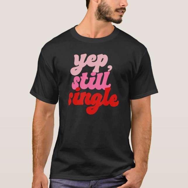 Camiseta Yep Still Single  Single Happy Valentines Day (Anverso)