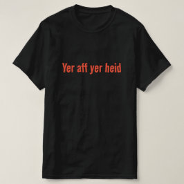 Camiseta Yer aff yer heid - Scottish Saying