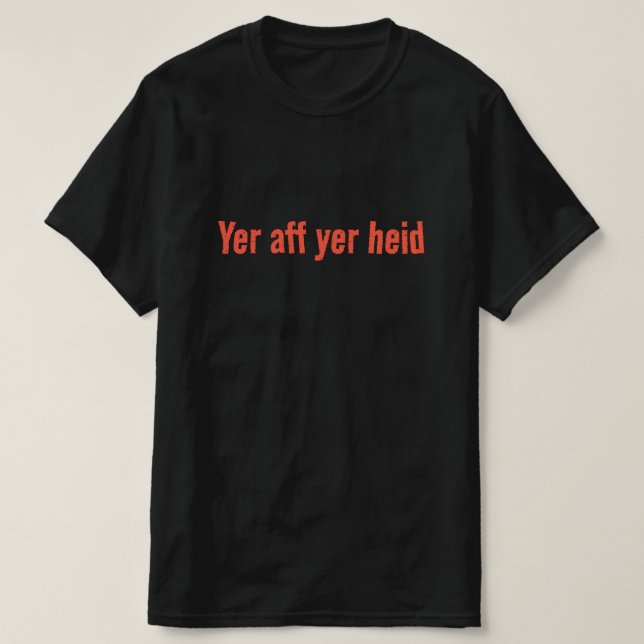 Camiseta Yer aff yer heid - Scottish Saying (Diseño del anverso)