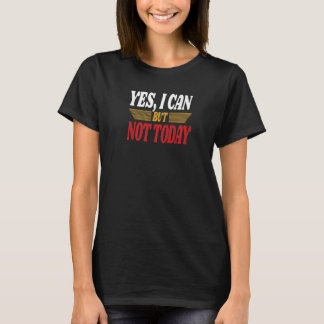 Camiseta Yes I Can But Not Today Sarcasm Humorous Saying