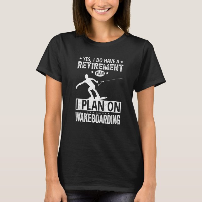 Camiseta Yes I Do Have A Retirement Plan I Plan On Wakeboar (Anverso)