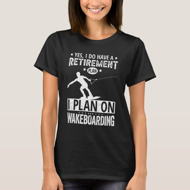Camiseta Yes I Do Have A Retirement Plan I Plan On Wakeboar (Anverso)