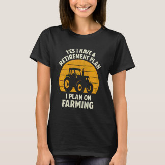 Camiseta Yes I Have A Retirement Plan I Plan On Farming