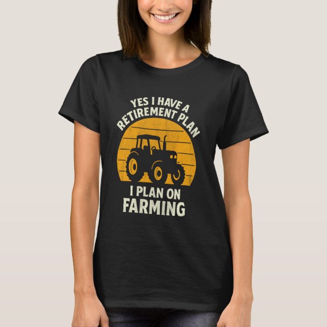 Camiseta Yes I Have A Retirement Plan I Plan On Farming (Anverso)