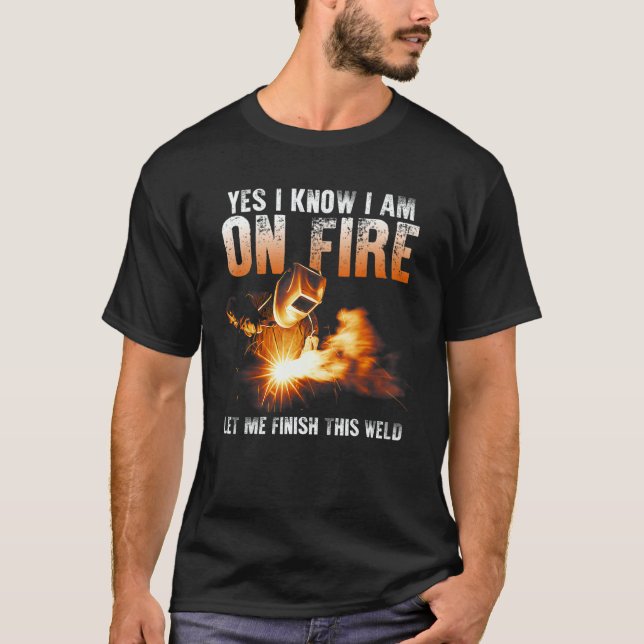 Camiseta Yes I Know I Am On Fire Welder  Saying Welding (Anverso)