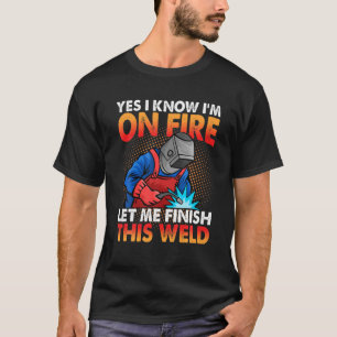 Camiseta Yes I Know I'm On Fire Let Finish This Weld Funny