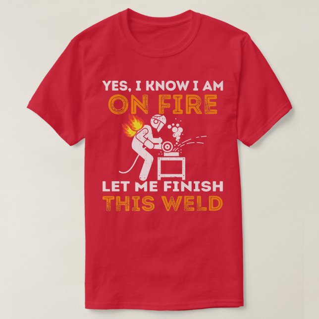 Camiseta Yes I Know I'm On Fire Let Me Finish This Weld Fun (Diseño del anverso)