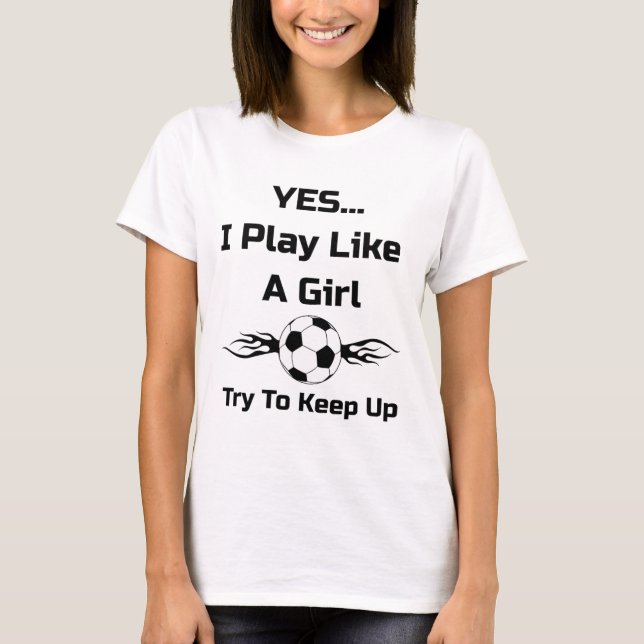 Camiseta Yes...i Play Like A Girl Flaming Soccer Byll T Shi (Anverso)