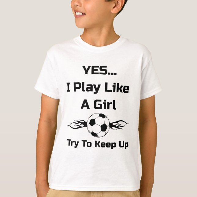 Camiseta Yes...i Play Like A Girl Flaming Soccer Byll T Shi (Anverso)