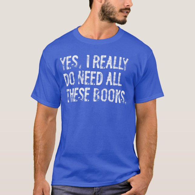 Camiseta Yes I Really Do Need All These Books Funny Geeky B (Anverso)