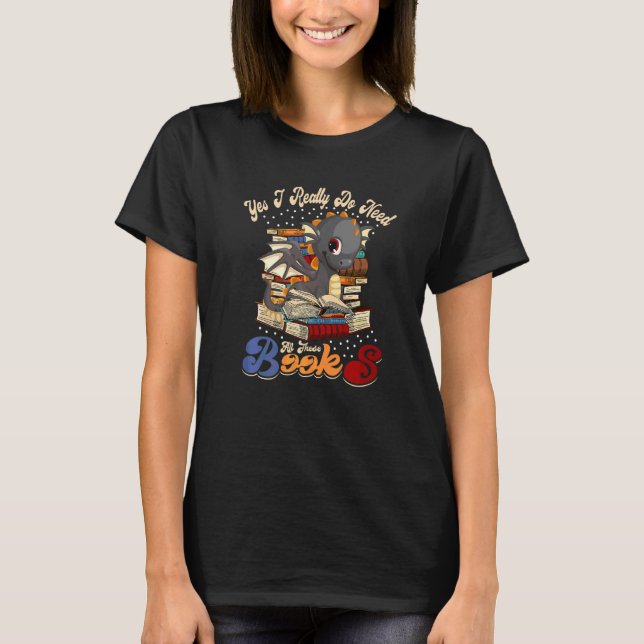 Camiseta Yes I Really Do Need All These Books Nerds Dragon  (Anverso)