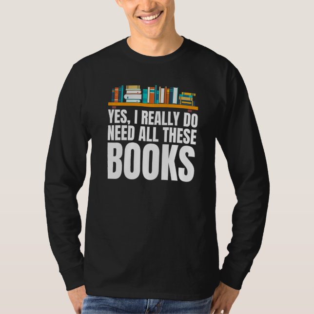 Camiseta Yes I Really Do Need All These Books Unisex Nerds  (Anverso)