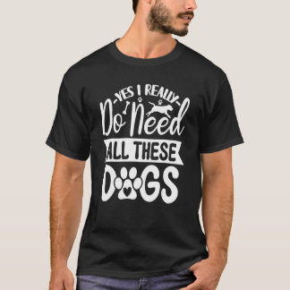 Camiseta Yes I Really Do Need All These  Dogs  1
