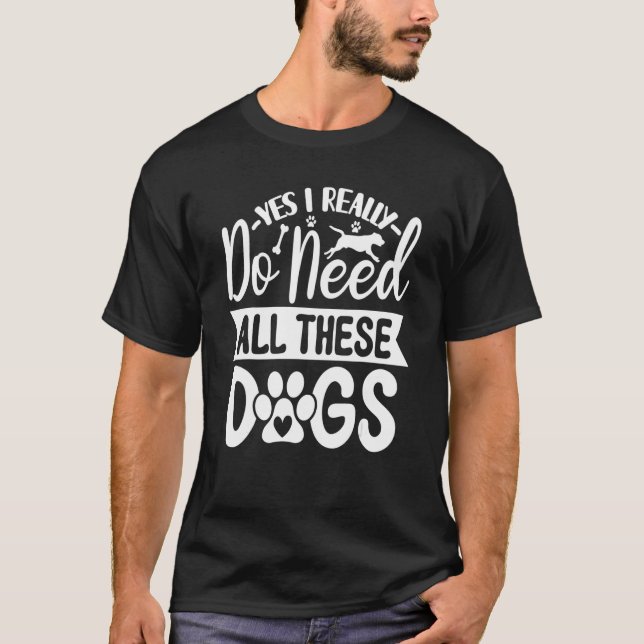 Camiseta Yes I Really Do Need All These  Dogs  1 (Anverso)