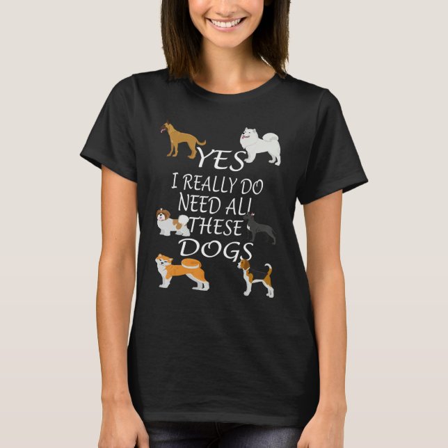 Camiseta Yes I really do need all these dogs Cute Dog  Owne (Anverso)