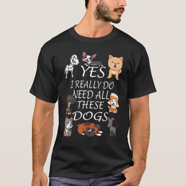 Camiseta Yes I really do need all these dogs Cute Dog  Owne (Anverso)