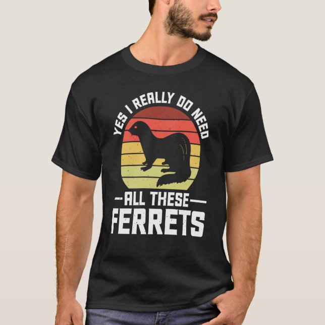 Camiseta Yes i really do need all these Ferrets  owner (Anverso)