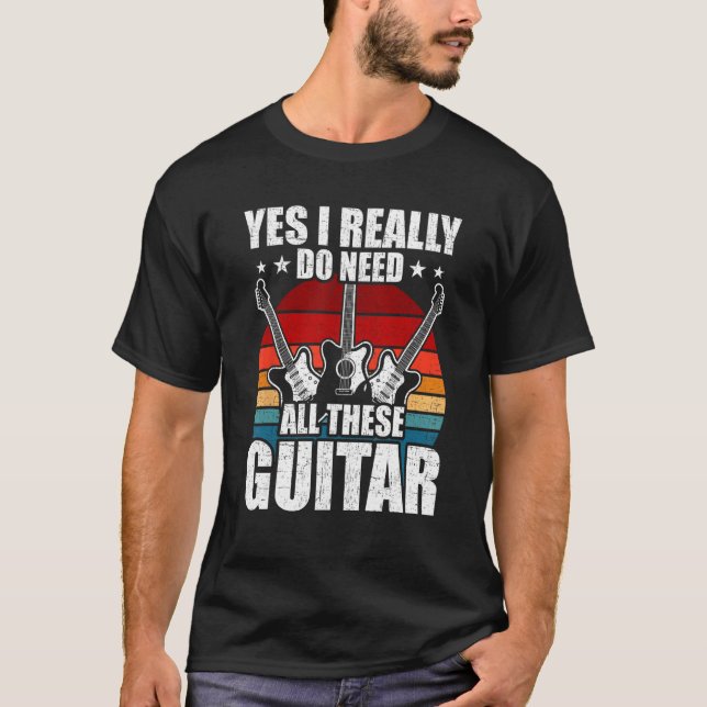 Camiseta Yes I Really Do Need All These Guitar Guitarist (Anverso)