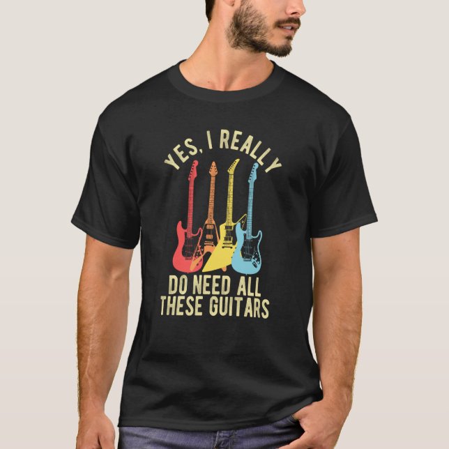 Camiseta Yes I Really Do Need All These Guitars   Guitarist (Anverso)