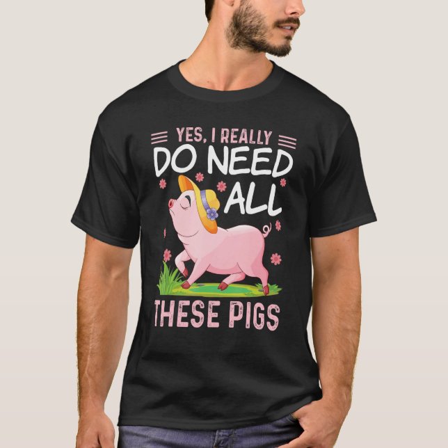 Camiseta Yes I Really Do Need All These Pigs  Pigs Costumes (Anverso)