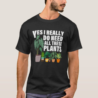 Camiseta Yes I Really Do Need All These Plants Funny Garden