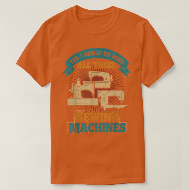 Camiseta Yes, I Really Do Need All These Sewing Machines  (Diseño del anverso)