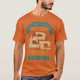 Camiseta Yes, I Really Do Need All These Sewing Machines