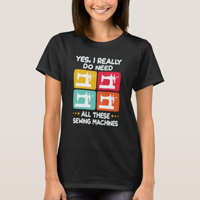 Camiseta Yes I Really Do Need All These Sewing Machines (Anverso)