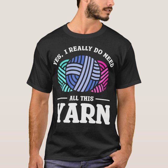 Camiseta Yes I Really Do Need All This Yarn Quilting Sewing (Anverso)