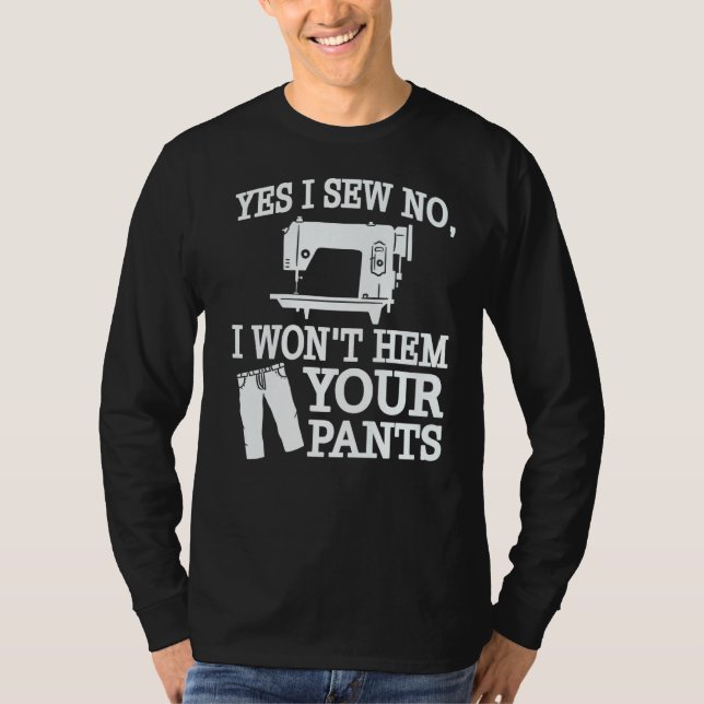 Camiseta Yes I Sew No I Won't Hem Your Pants Sewing (Anverso)
