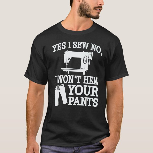 Camiseta Yes I Sew No I Won't Hem Your Pants Sewing (Anverso)