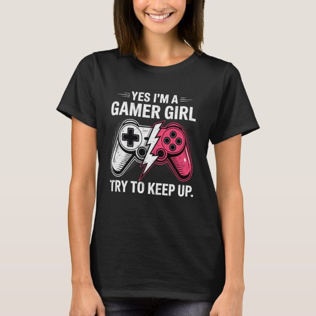 Camiseta Yes I'm a Gamer Girl Try to Keep Up Video Game Con (Anverso)