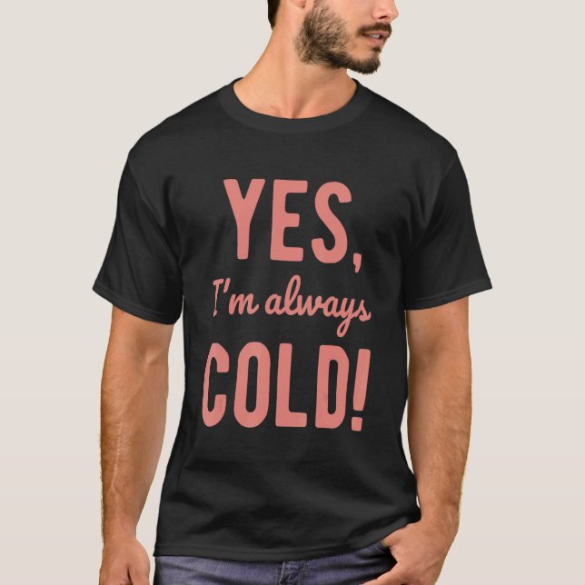 Camiseta Yes I'm Always Cold   Sayings About Winter Life (Anverso)